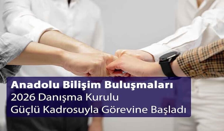 Anadolu Bilişim Buluşmaları 2026 Danışma Kurulu Güçlü Kadrosuyla Görevine Başladı